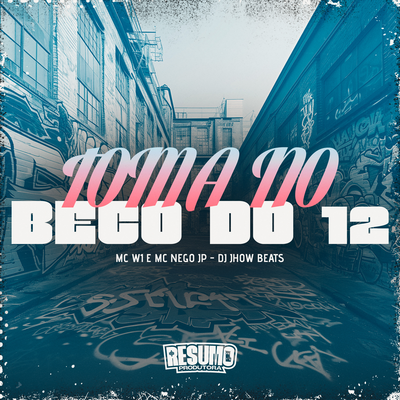 Toma no Beco do 12 By DJ JHOW BEATS, MC W1, MC Nego JP's cover
