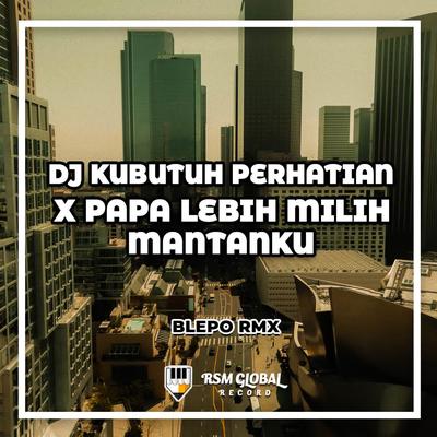 DJ Kubutuh Perhatian X Papa Lebih Milih Mantanku's cover