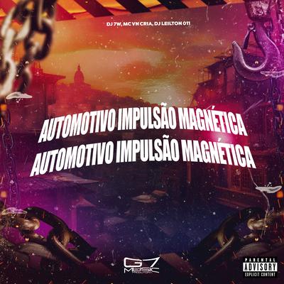 Automotivo Impulsão Magnética By DJ 7W, MC VN Cria, DJ LEILTON 011's cover