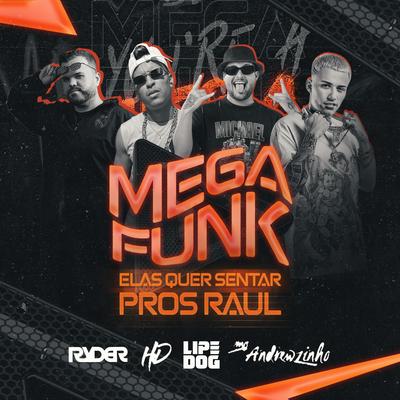 Mega Funk Elas Quer Sentar Pros Raul By Lipe Dog, DJ Ryder, MC Andrewzinho, Mc HD's cover