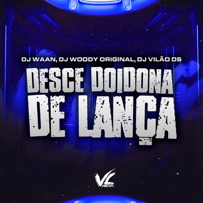 Desce Doidona de Lança By DJ Vilão DS, DJ WOODY ORIGINAL, DJ WAAN's cover