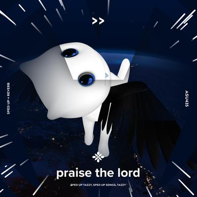 praise the lord - sped up + reverb By sped up + reverb tazzy, sped up songs, Tazzy's cover