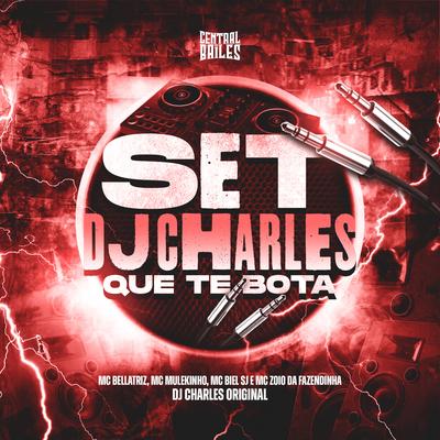Set DJ Charles Que Te Bota By Mc Bellatriz, mc mulekinho, MC Biel SJ, MC Zoio da Fazendinha, DJ Charles Original's cover