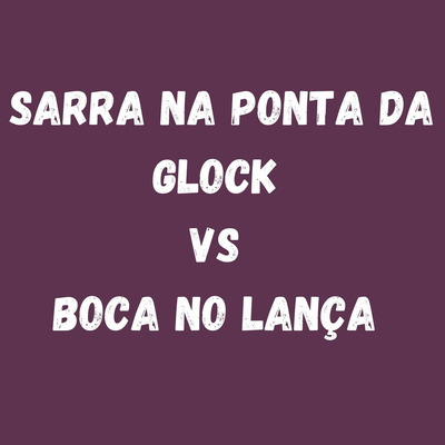 SARRA NA PONTA DA GLOCK VS BOCA NO LANÇA By Dj LW, Remix's cover