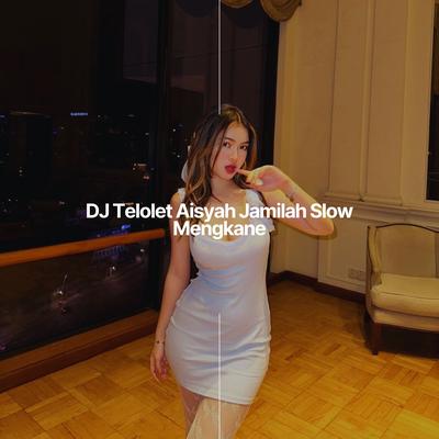 DJ Telolet Aisyah Jamilah Slow Mengkane's cover