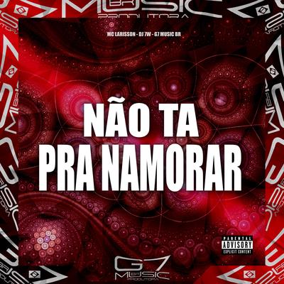 Não Ta pra Namorar By DJ 7W, Mc Larisson's cover