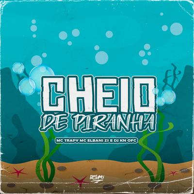 Cheio de Piranha By  MC Trapy, MC ELBANI ZS, Dj Kn Ofc's cover