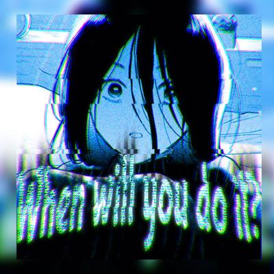 When will you do it?'s cover