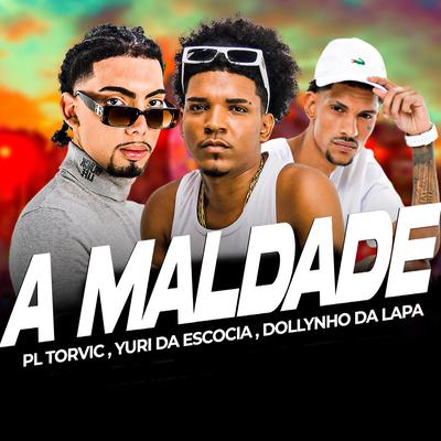 A Maldade By PL Torvic, Dj Yuri da Escócia, Dj Dollynho da Lapa, Way Produtora's cover