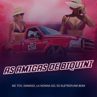 As Amigas de Biquini By La Nonna Go, Damaso, Mc Toy, SO ELETROFUNK BOM's cover