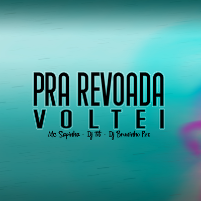 Pra Revoada Voltei By Dj Bruninho Pzs, DJ TITÍ OFICIAL, Mc Sapinha's cover