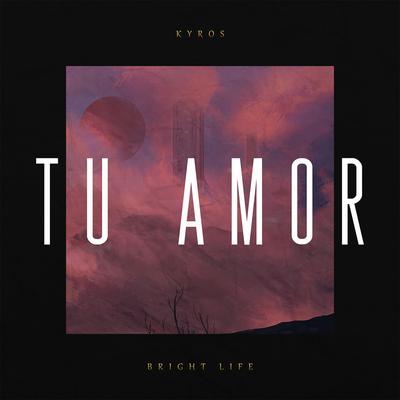 Tu Amor (feat. The Brightlife) By Kyros, The Brightlife's cover