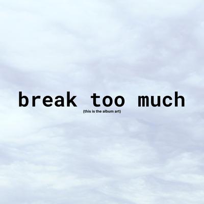 break too much By Lattitude's cover