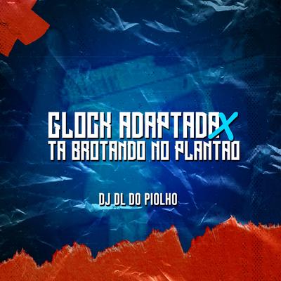 Glock adaptada VS Ta brotando no plantão By DjDL DO PIOLHO's cover