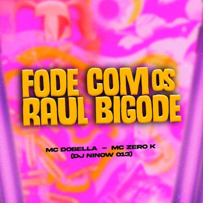 Fode Com os Raul Bigode By DJ NINOW 013, Mc Dobella, Mc Zero K's cover