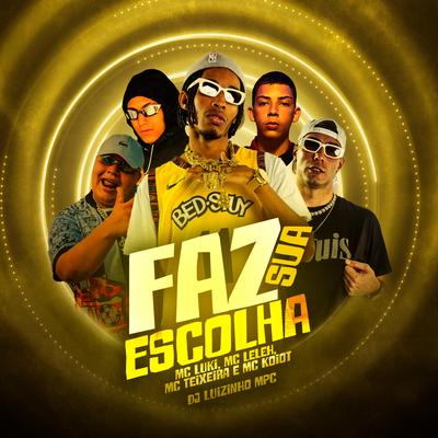 Faz Sua Escolha By Dj Luizinho MPC, Mc Leleh, Mc Koiot, MC Teixeira, Mc Luki's cover