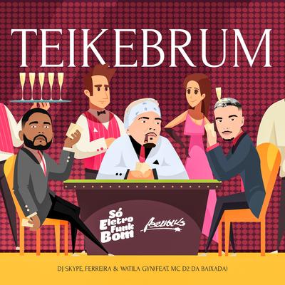 TEIKEBRUM By DJ SKYPE, Ferreira Dj, WATILA GYN, MC D2 DA BAIXADA, SO ELETROFUNK BOM, abelvolks's cover
