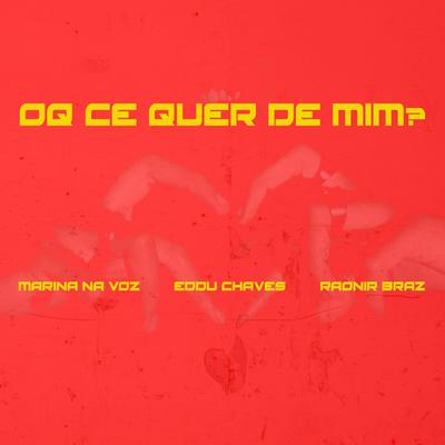 Oq Ce Quer de Mim? By Eddu Chaves, MARINA NA VOZ, Raonir Braz's cover
