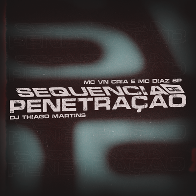 SEQUENCIA DA PENETRAÇÃO By DJ Thiago Martins, MC VN Cria, MC Díaz SP's cover