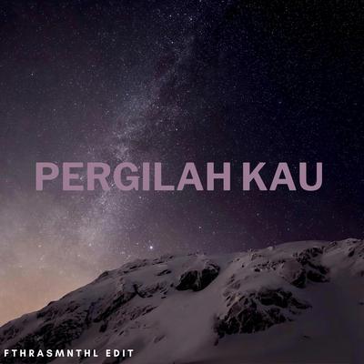 Pergilah Kau (Edit) By Fthrasmnthl's cover