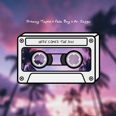 Here Comes The Sun By Dreamy Tapes, Palm Boy, Mr. Jazzo's cover