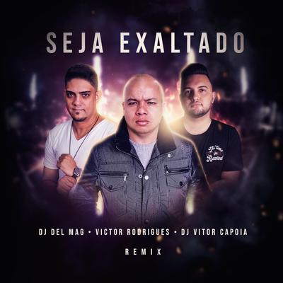 Seja Exaltado (Remix) By Dj Del Mag, DJ Vitor Capoia, Victor Rodrigues's cover