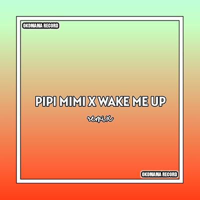 Pipi Mimi x Wake Me Up (Remix)'s cover