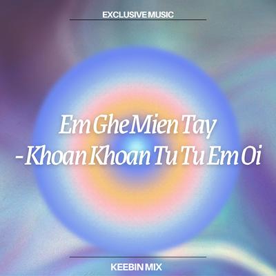 Em Ghe Mien Tay - Khoan Khoan Tu Tu Em Oi (Keebin Mix)'s cover