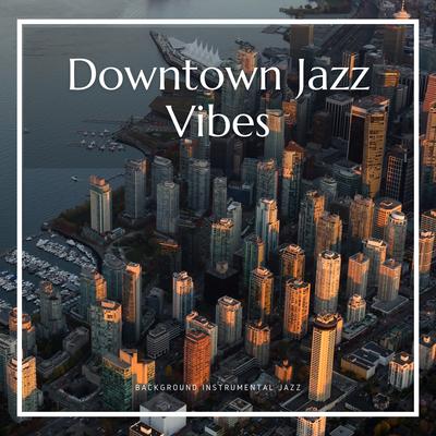 Downtown Jazz Vibes: Elegant Tunes for City Nights and Sophisticated Dates's cover