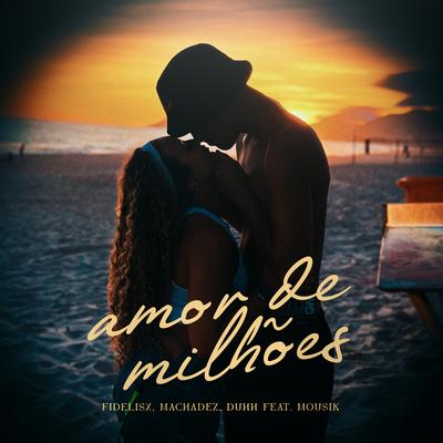 Amor de Milhões By Fidelisx, Machadez, Duhh, Mousik's cover