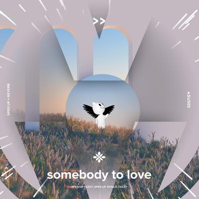 somebody to love - sped up + reverb By sped up + reverb tazzy, sped up songs, Tazzy's cover