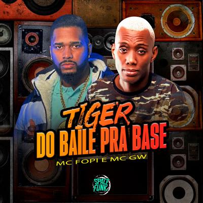 Tiger do Baile pra Base By Mc Fopi, Mc Gw, DJ KM NO BEAT's cover