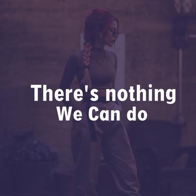 There's Nothing We Can Do's cover