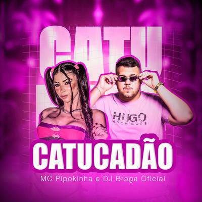 Catucadão By DJ BRAGA OFICIAL, MC Pipokinha's cover