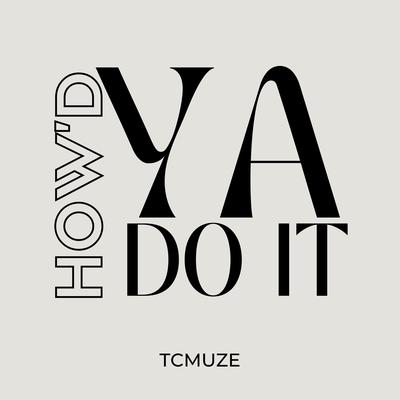 How'd Ya Do It By TCMuze's cover