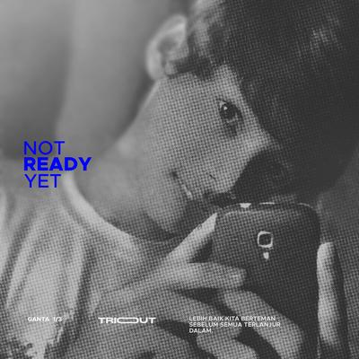 Not Ready Yet By TRIOUT's cover