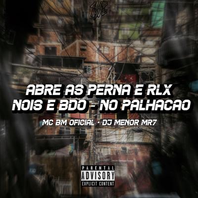 Abre as pernas e relaxa nois e bdo no palhacao By Club do hype, DJ MENOR MR7, MC BM OFICIAL's cover