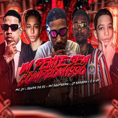 Um Pente Sem Compromisso (feat. Mc JV & É o VP) (feat. Mc JV & É o VP) By MC Fantaxma, jp bekado, XANDE DA ZS, MC JV, É o VP's cover