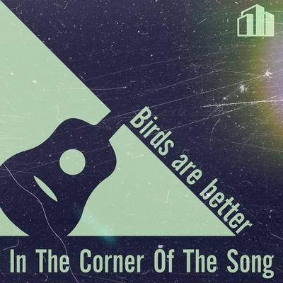 In The Corner Of The Song By Birds are better's cover