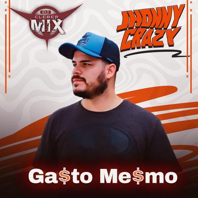 Gasto Mesmo By DJ Cleber Mix, Mc Jhonny Crazy's cover