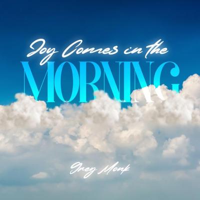 Joy Comes In The Morning By Greg Monk's cover