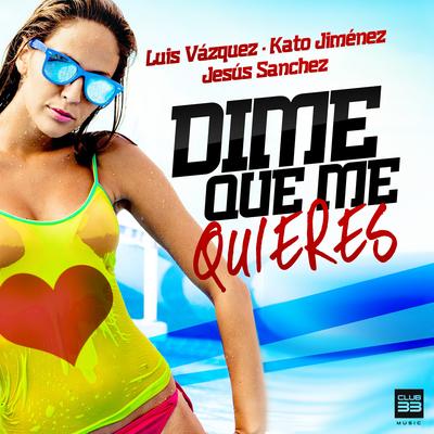 Dime Que Me Quieres By Luis Vazquez, Kato Jiménez, Jesus Sanchez's cover