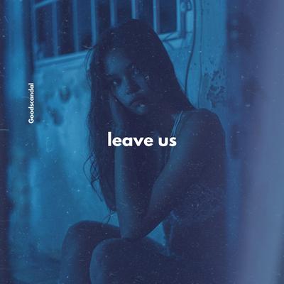 Leave Us By Goodscandal's cover