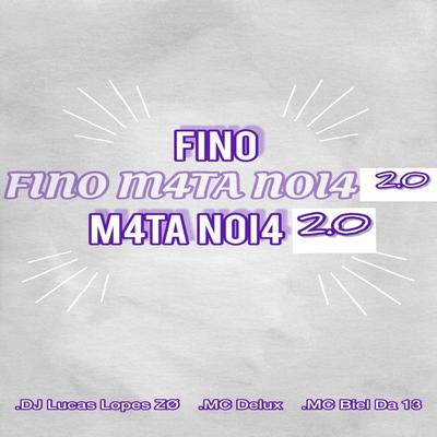 FINO MATA NOIA 2.0 By DJ LUCAS LOPES ZO, DJ JOÃO DS, Mc Biel da 13, MC Pipokinha's cover