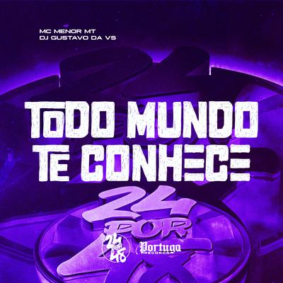 Todo Mundo Te Conhece By MC Menor MT, DJ Gustavo da VS's cover