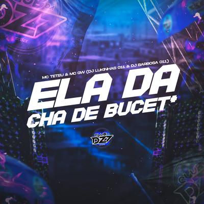 ELA DA CHÁ DE BUCET* By Mc Gw, DJ Lukinhas 011, DJ BARBOSA 011, MC Teteu's cover