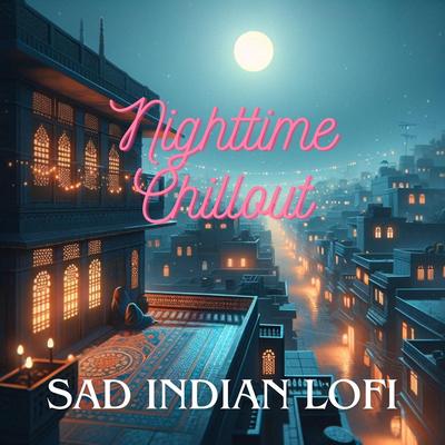 Nighttime Chillout: Sad Indian LoFi – Solitude and Despair (Hindi Vibes)'s cover