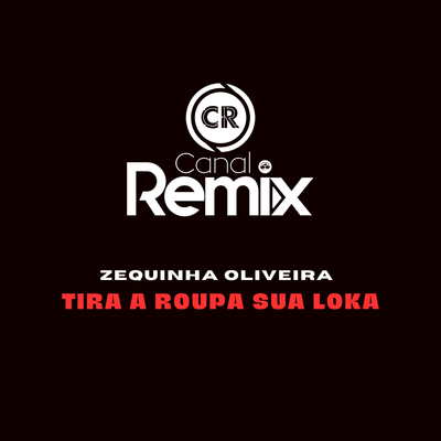 Tira a Roupa Sua Loka By zequinha oliveira, Canal Remix's cover