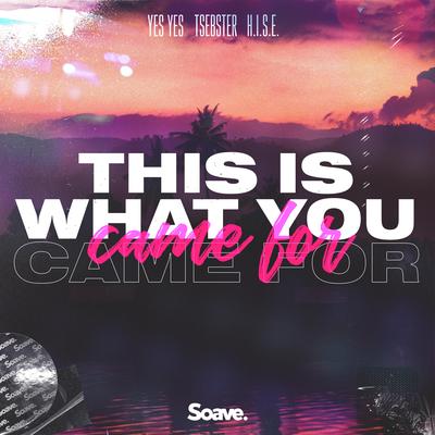 This Is What You Came For By YES YES, Tsebster, H.I.S.E.'s cover