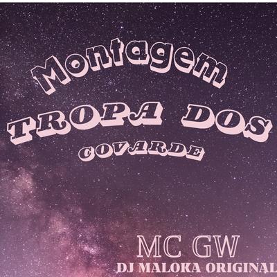 Montagem - Tropa dos Covarde By DJ Maloka Original, Mc Gw's cover